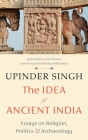 The Idea of Ancient India: Essays on Religion, Politics and Archaeology Cover Image