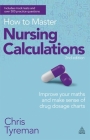 How to Master Nursing Calculations: Improve Your Maths and Make Sense of Drug Dosage Charts By Chris John Tyreman Cover Image