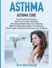 Asthma: Asthma Cure: How To Treat Asthma: How To Prevent Asthma, All Natural Remedies For Asthma, Medical Breakthroughs For As Cover Image