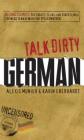 Talk Dirty German: Beyond Schmutz - The curses, slang, and street lingo you need to know to speak Deutsch By Alexis Munier, Karin Eberhardt Cover Image