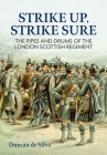 Strike Up, Strike Sure: The Pipes and Drums of the London Scottish Regiment By Duncan de Silva Cover Image