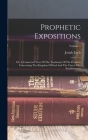 Prophetic Expositions: Or, A Connected View Of The Testimony Of The Prophets Concerning The Kingdom Of God And The Time Of Its Establishment; Cover Image