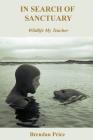In Search of Sanctuary: Wildlife, My Teacher By Brendan Price Cover Image