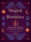 The Magick of Birthdays: Rituals, Spells, and Recipes for Honoring Your Solar Return Cover Image
