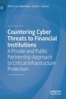 Countering Cyber Threats to Financial Institutions: A Private and Public Partnership Approach to Critical Infrastructure Protection By Pierre-Luc Pomerleau, David L. Lowery Cover Image