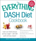 The Everything DASH Diet Cookbook: Lower your blood pressure and lose weight - with 300 quick and easy recipes! Lower your blood pressure without drugs, Lose weight and keep it off, Prevent diabetes, strokes, and kidney stones, Boost your energy, and Stay healthy for life! (Everything®) By Christy Ellingsworth, Murdoc Khaleghi, MD Cover Image