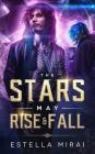The Stars May Rise and Fall By Estella Mirai Cover Image