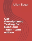 Car Aerodynamic Testing for Road and Track - 2nd Edition: How to test drag, lift and downforce with low-cost, accurate and easy techniques By Julian Edgar Cover Image
