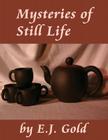 Mysteries of Still Life By E. J. Gold Cover Image