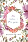 26 Bahá'í Prayers: (illustrated) By 'Abdu'l -Bahá, International Bahá'í Community (Tribute to), Simon Creedy (Designed by) Cover Image