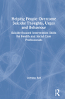 Helping People Overcome Suicidal Thoughts, Urges and Behaviour: Suicide-Focused Intervention Skills for Health and Social Care Professionals By Lorraine Bell Cover Image