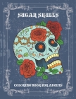 Sugar Skulls Coloring Book For Adults: Beautiful Coloring Book for Adults, unique Gift idea for Calm down, Fun, Creativity, Inspiration, Stress relief By Ralf Wittstock Cover Image