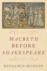 Macbeth Before Shakespeare By Benjamin Hudson Cover Image