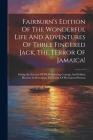 Fairburn's Edition Of The Wonderful Life And Adventures Of Three Fingered Jack, The Terror Of Jamaica!: Giving An Account Of His Persevering Courage A Cover Image