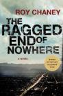 The Ragged End of Nowhere: A Novel By Roy Chaney Cover Image