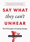 Say What They Can't Unhear: The 9 Principles of Lasting Change By Tamsen Webster Cover Image