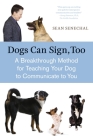 Dogs Can Sign, Too: A Breakthrough Method for Teaching Your Dog to Communicate By Sean Senechal Cover Image