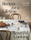 Recipes for a Lifetime of Beautiful Cooking By Danielle Alvarez, Libby Travers Cover Image