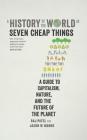 A History of the World in Seven Cheap Things: A Guide to Capitalism, Nature, and the Future of the Planet By Rajeev Charles Patel, Jason W. Moore, Simon Mattacks (Read by) Cover Image