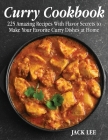 Curry Cookbook: 225 Amazing Recipes With Flavor Secrets to Make Your Favorite Curry Dishes at Home Cover Image