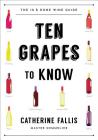 Ten Grapes to Know: The Ten and Done Wine Guide By Catherine Fallis Cover Image