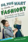 So, You Want to Work in Fashion?: How to Break into the World of Fashion and Design (Be What You Want) Cover Image