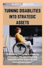 Turning Disabilities Into Strategic Assets: 