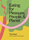 Eating for Pleasure, People and Planet: Plant-based, Zero-Waste, Climate Cuisine By Tom Hunt Cover Image