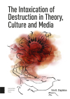 The Intoxication of Destruction in Theory, Culture and Media: A Philosophy of Expenditure After Georges Bataille By Erin K. Stapleton Cover Image