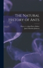 The Natural History of Ants By James Rawlins Johnson, Pierre I. E. Jean Pierre 1777 Huber (Created by) Cover Image