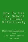 How To Use Law School Outlines Effectively: CaliforniaBarHelp.com By Ivy Black Letter Law Books Cover Image
