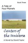 A Tale of Four Planets Book Three: Centers of the Universe By David Taylor Cover Image