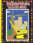 Dot Marker Coloring Book for Kids Ages 4-8 Construction Vehicles: Easy Guided BIG DOTS. Dot Coloring Book For Kids. Dot Markers Activities.Constructio By Big Junior Cover Image