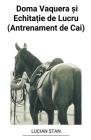 Doma Vaquera și Echitație de Lucru (Antrenament de Cai) By Lucian Stan Cover Image