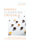 Energy-Cleansing Crystals: How to Use Crystals to Optimize Your Surroundings By Judy Hall Cover Image