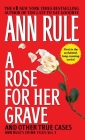 A Rose For Her Grave & Other True Cases (Ann Rule's Crime Files #1) Cover Image