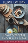 How to Prepare and Serve a Meal (Esprios Classics): and Interior Decoration By Lillian B. Lansdown Cover Image