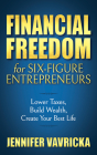 Financial Freedom for Six-Figure Entrepreneurs: Lower Taxes, Build Wealth, Create Your Best Life By Jennifer Vavricka Cover Image