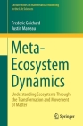 Meta-Ecosystem Dynamics: Understanding Ecosystems Through the Transformation and Movement of Matter (Lecture Notes on Mathematical Modelling in the Life Sciences) By Frederic Guichard, Justin Marleau Cover Image