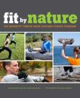 Fit by Nature: The Adventx Twelve Week Outdoor Fitness Program By John Colver, M. Nicole Nazzaro (With) Cover Image
