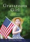 Grassroots Girl A Conservative Activist's American Journey By Mary Kaye Soriano, Congressman Mike Kelly (Foreword by) Cover Image