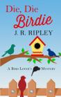 Die, Die Birdie (Bird Lover's Mystery #1) By J. R. Ripley Cover Image