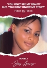 You Only See My Beauty But, You Don't Know My Story, Novel 1: Piece By Piece By Stacy Amewoyi Cover Image