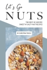 Let's Go Nuts: The Best 40 Savory, Sweet n' Salty Nut Recipes By Christina Tosch Cover Image