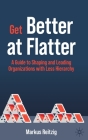 Get Better at Flatter: A Guide to Shaping and Leading Organizations with Less Hierarchy By Markus Reitzig Cover Image