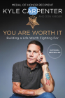 You Are Worth It: Building a Life Worth Fighting For By Kyle Carpenter, Don Yaeger Cover Image
