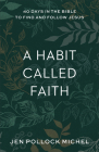 A Habit Called Faith: 40 Days in the Bible to Find and Follow Jesus By Jen Pollock Michel Cover Image