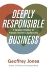 Deeply Responsible Business: A Global History of Values-Driven Leadership By Geoffrey Jones Cover Image