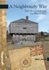 A Neighbourly War: New Brunswick and the War of 1812 (New Brunswick Military Heritage #19) Cover Image