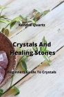 Crystals And Healing Stones: Beginners Guide To Crystals Cover Image